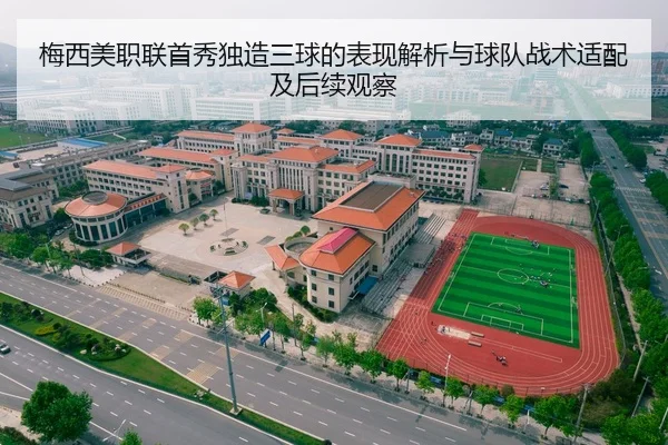 梅西美职联首秀独造三球的表现解析与球队战术适配及后续观察
